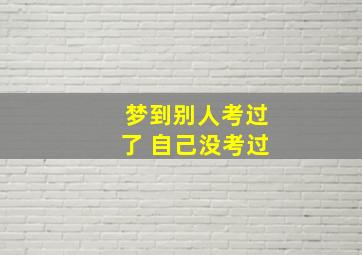 梦到别人考过了 自己没考过